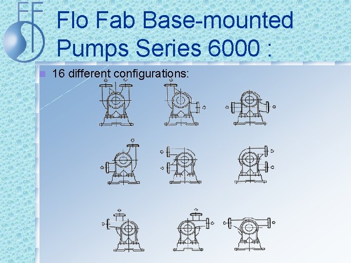 Flo Fab Base-mounted Pumps Series 6000 : n 16 different configurations: 