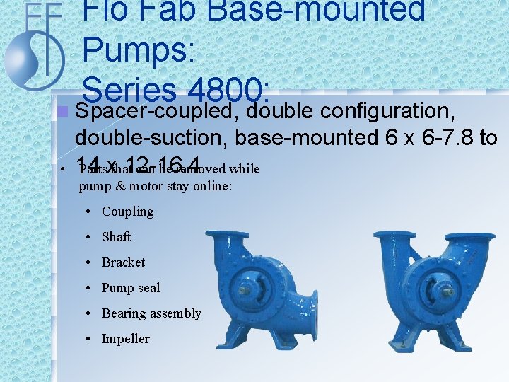 Flo Fab Base-mounted Pumps: Series 4800: n Spacer-coupled, double configuration, • double-suction, base-mounted 6