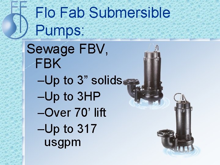 Flo Fab Submersible Pumps: Sewage FBV, FBK –Up to 3” solids –Up to 3
