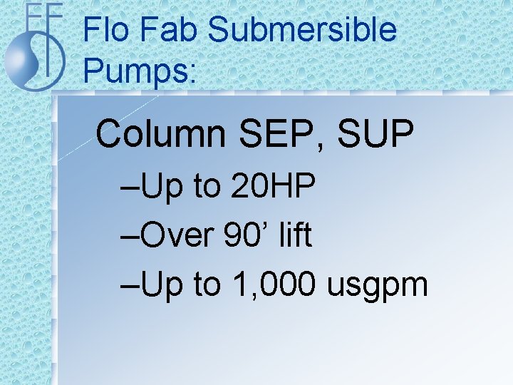 Flo Fab Submersible Pumps: Column SEP, SUP –Up to 20 HP –Over 90’ lift