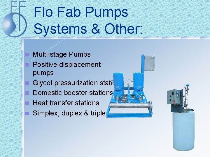 Flo Fab Pumps Systems & Other: n n n Multi-stage Pumps Positive displacement pumps