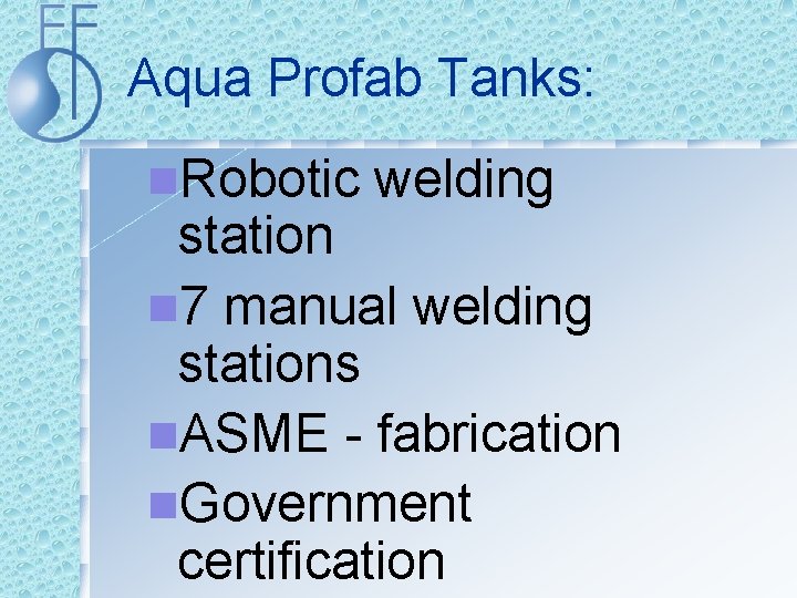 Aqua Profab Tanks: n. Robotic welding station n 7 manual welding stations n. ASME