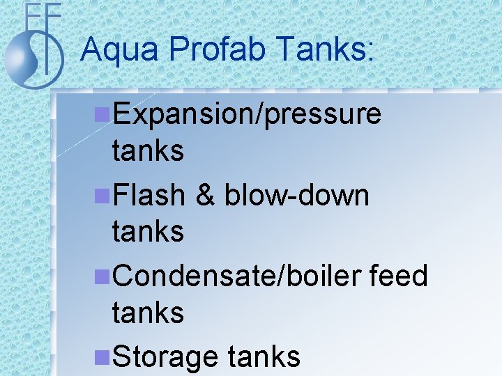 Aqua Profab Tanks: n. Expansion/pressure tanks n. Flash & blow-down tanks n. Condensate/boiler feed