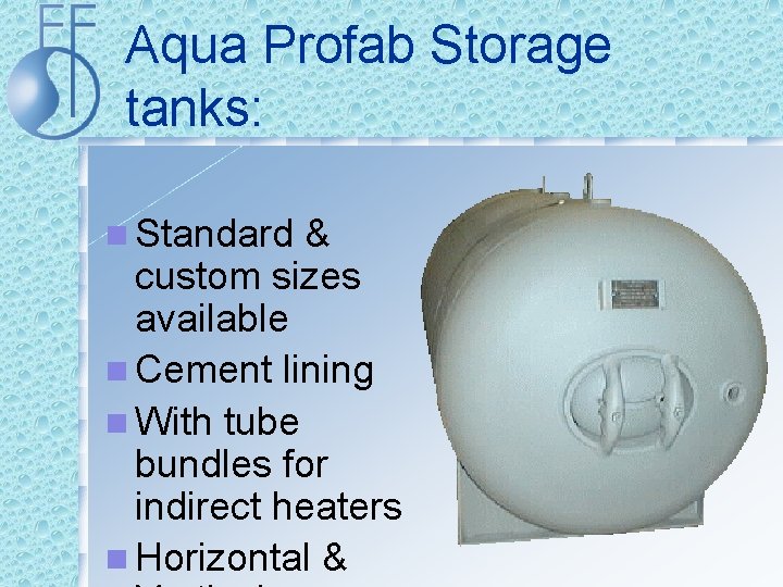 Aqua Profab Storage tanks: n Standard & custom sizes available n Cement lining n