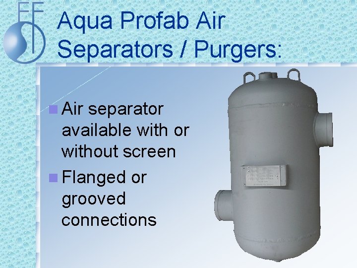 Aqua Profab Air Separators / Purgers: n Air separator available with or without screen