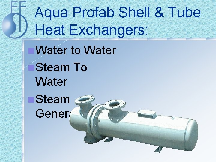 Aqua Profab Shell & Tube Heat Exchangers: n Water to Water n Steam To
