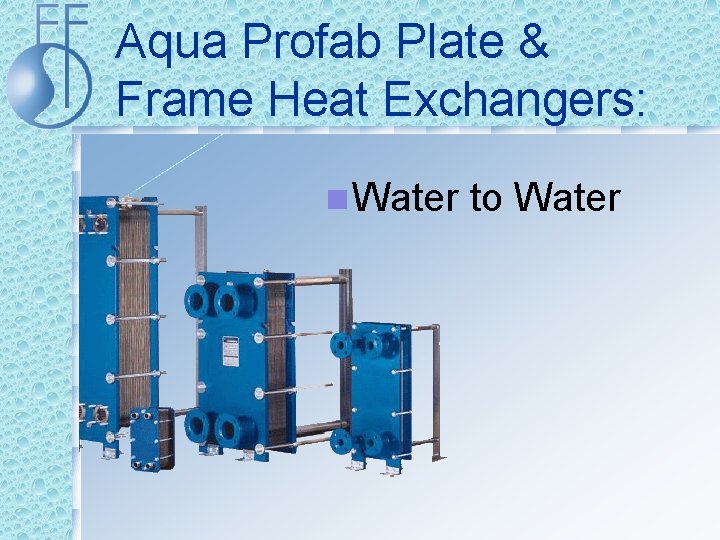 Aqua Profab Plate & Frame Heat Exchangers: n Water to Water 