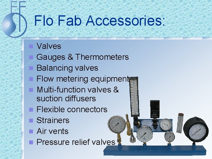 Flo Fab Accessories: n n n n n Valves Gauges & Thermometers Balancing valves