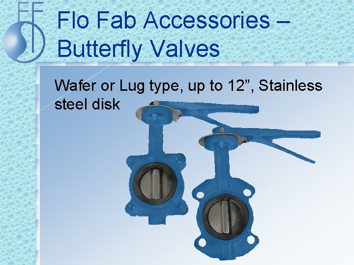 Flo Fab Accessories – Butterfly Valves Wafer or Lug type, up to 12”, Stainless