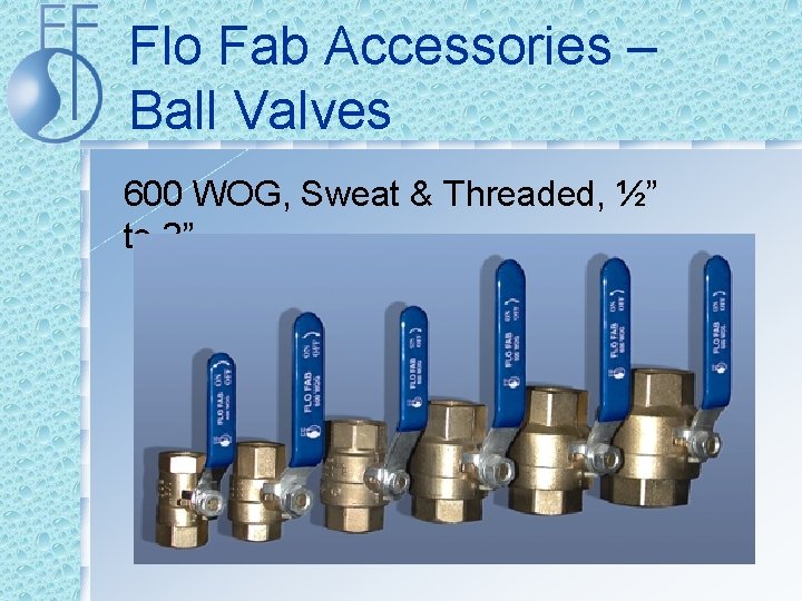 Flo Fab Accessories – Ball Valves 600 WOG, Sweat & Threaded, ½” to 2”