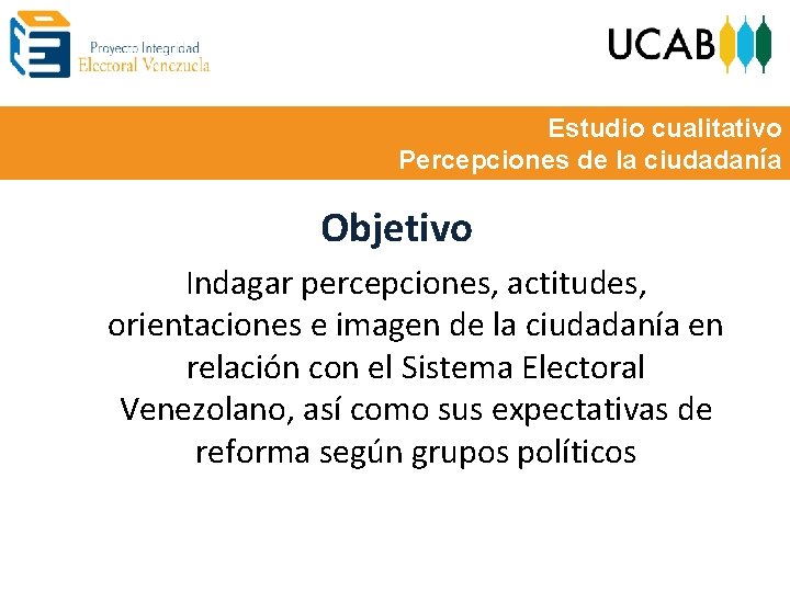 Estudio cualitativo Percepciones de la ciudadanía Objetivo Indagar percepciones, actitudes, orientaciones e imagen de