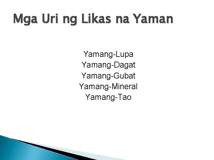 Mga Uri ng Likas na Yamang-Lupa Yamang-Dagat Yamang-Gubat Yamang-Mineral Yamang-Tao 