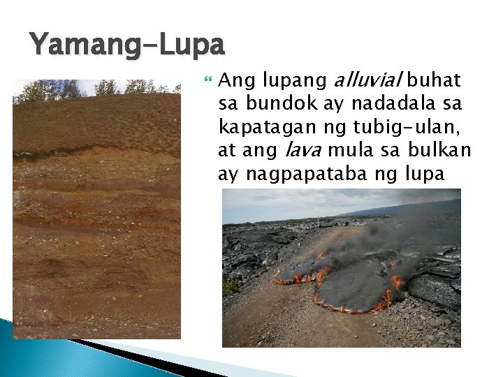 Yamang-Lupa Ang lupang alluvial buhat sa bundok ay nadadala sa kapatagan ng tubig-ulan, at