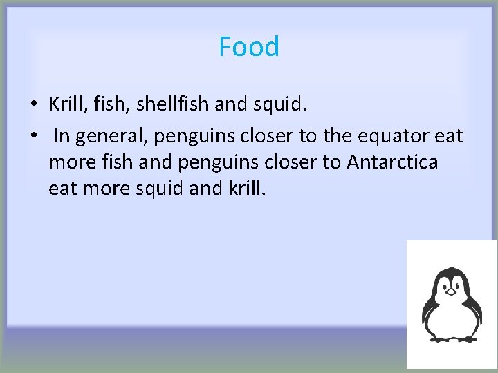 Food • Krill, fish, shellfish and squid. • In general, penguins closer to the