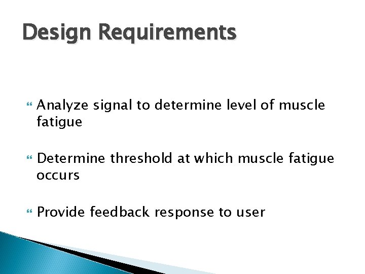 Design Requirements Analyze signal to determine level of muscle fatigue Determine threshold at which