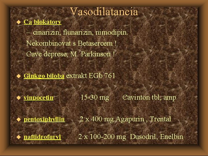 u Ca blokátory Vasodilatancia – cinarizin, flunarizin, nimodipin. Nekombinovat s Betasercem ! Cave deprese,