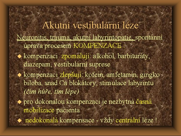 Akutní vestibulární léze Neuronitis, trauma, akutní labyrintopatie, spontánní úprava procesem KOMPENZACE : u kompenzaci