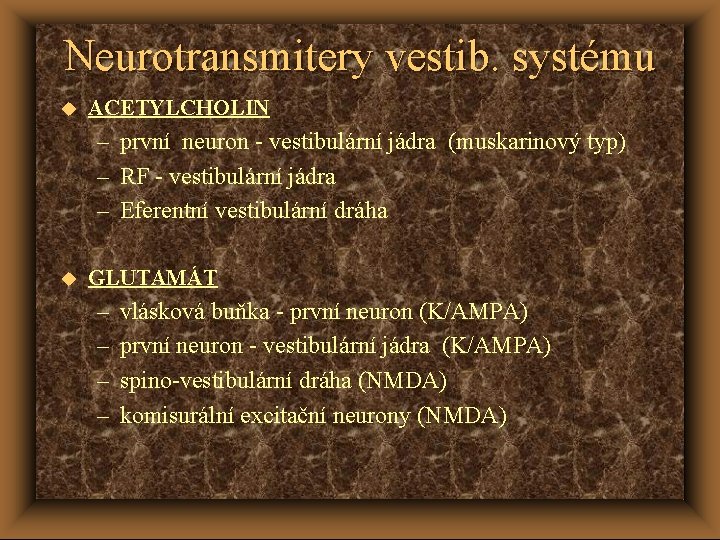 Neurotransmitery vestib. systému u ACETYLCHOLIN – první neuron - vestibulární jádra (muskarinový typ) –