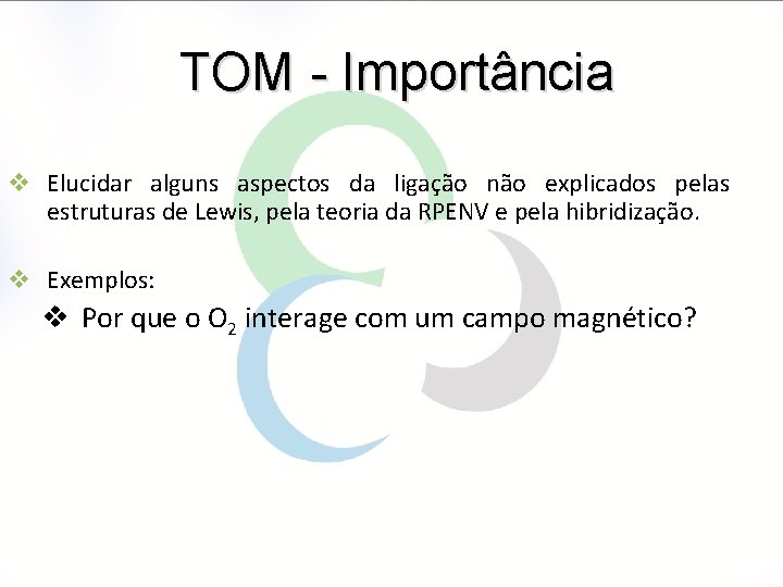 TOM - Importância v Elucidar alguns aspectos da ligação não explicados pelas estruturas de