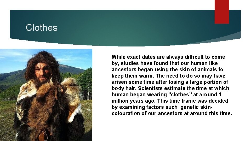 Clothes While exact dates are always difficult to come by, studies have found that