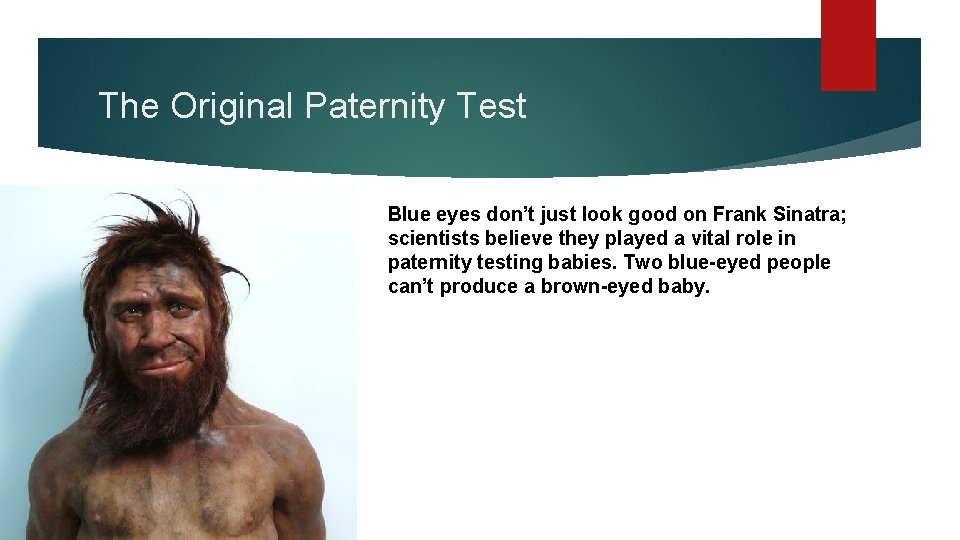 The Original Paternity Test Blue eyes don’t just look good on Frank Sinatra; scientists