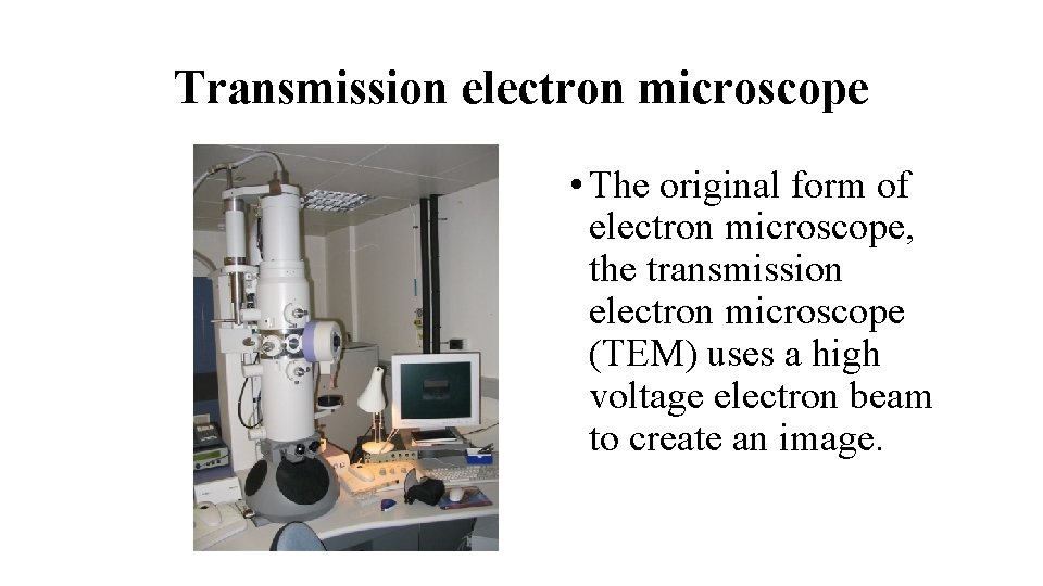 Transmission electron microscope • The original form of electron microscope, the transmission electron microscope