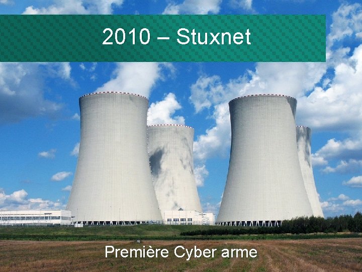 2010 – Stuxnet Première Cyber arme 