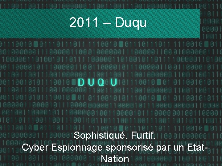 2011 – Duqu Sophistiqué. Furtif. Cyber Espionnage sponsorisé par un Etat. Nation 