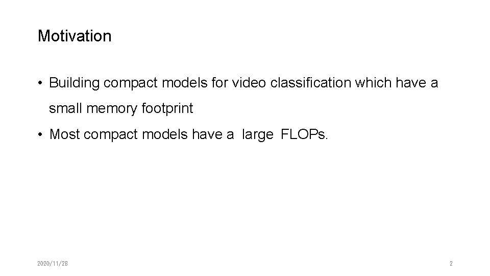 Motivation • Building compact models for video classification which have a small memory footprint