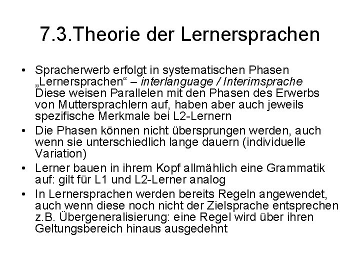 7. 3. Theorie der Lernersprachen • Spracherwerb erfolgt in systematischen Phasen „Lernersprachen“ – interlanguage