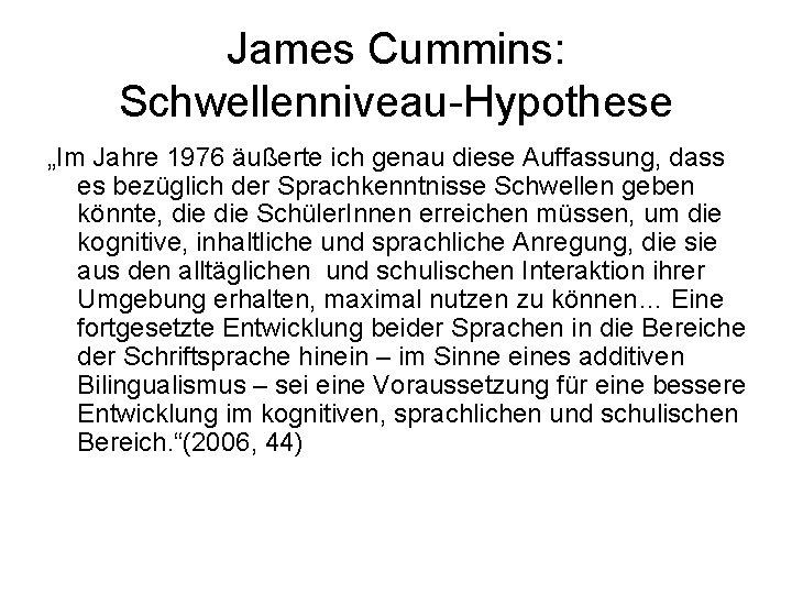 James Cummins: Schwellenniveau-Hypothese „Im Jahre 1976 äußerte ich genau diese Auffassung, dass es bezüglich