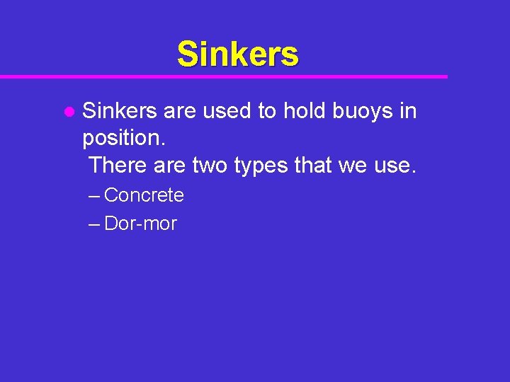 Sinkers l Sinkers are used to hold buoys in position. There are two types