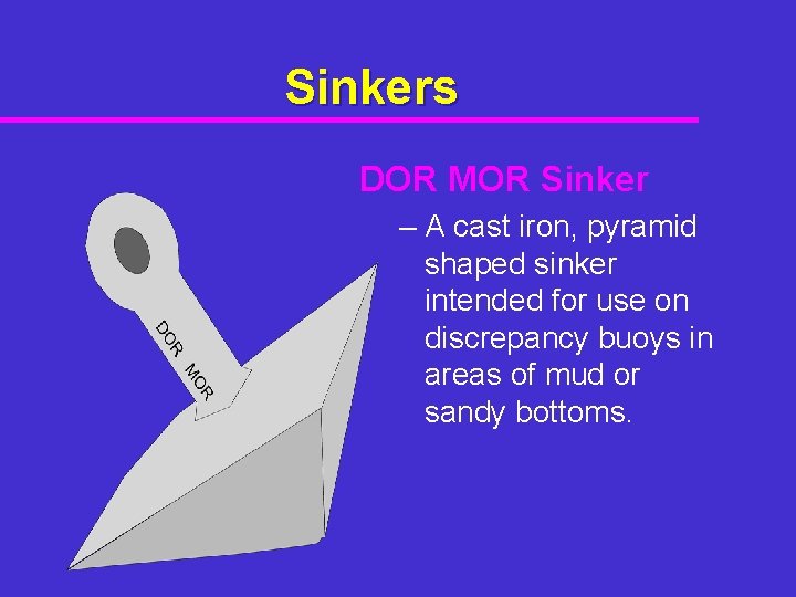 Sinkers DOR MOR Sinker – A cast iron, pyramid shaped sinker intended for use