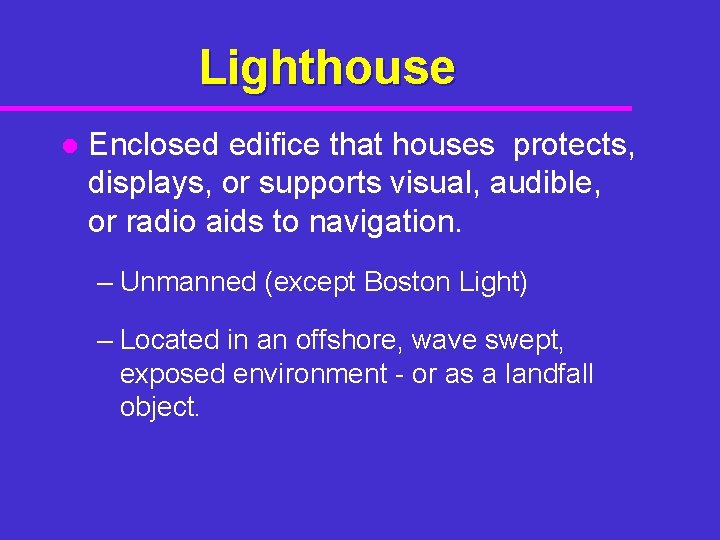 Lighthouse l Enclosed edifice that houses protects, displays, or supports visual, audible, or radio