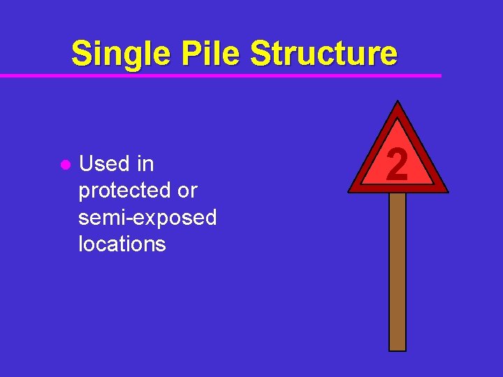 Single Pile Structure l Used in protected or semi-exposed locations 2 