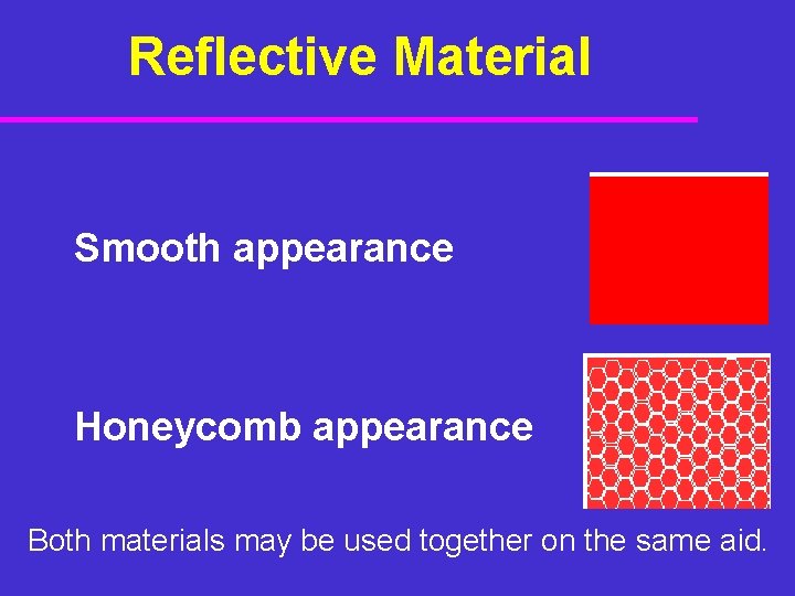 Reflective Material Smooth appearance Honeycomb appearance Both materials may be used together on the