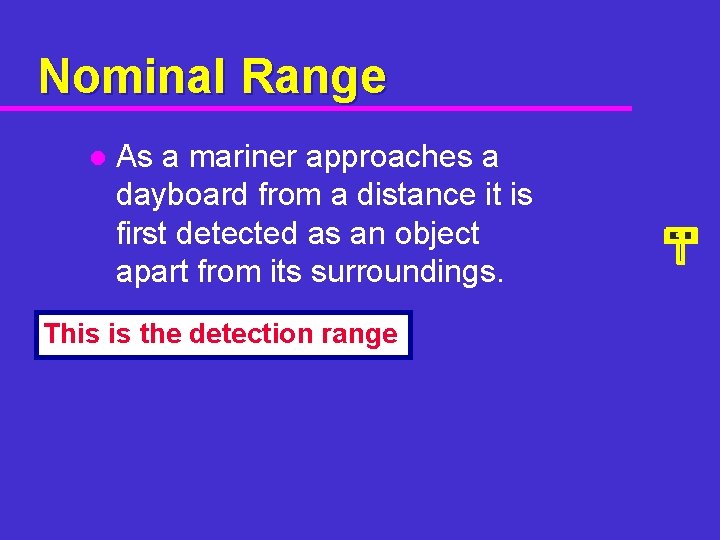 Nominal Range l As a mariner approaches a dayboard from a distance it is