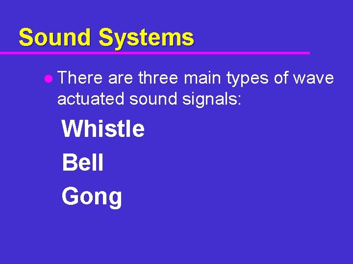Sound Systems l There are three main types of wave actuated sound signals: Whistle