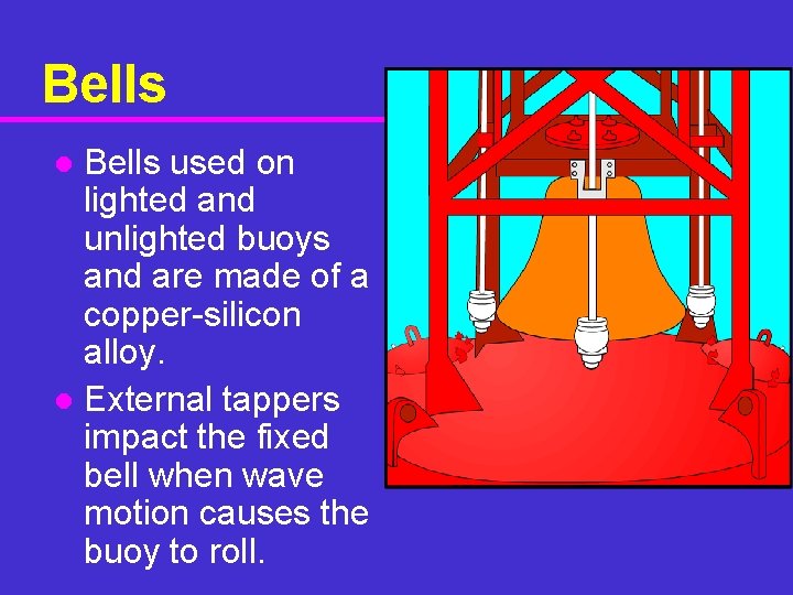 Bells used on lighted and unlighted buoys and are made of a copper-silicon alloy.
