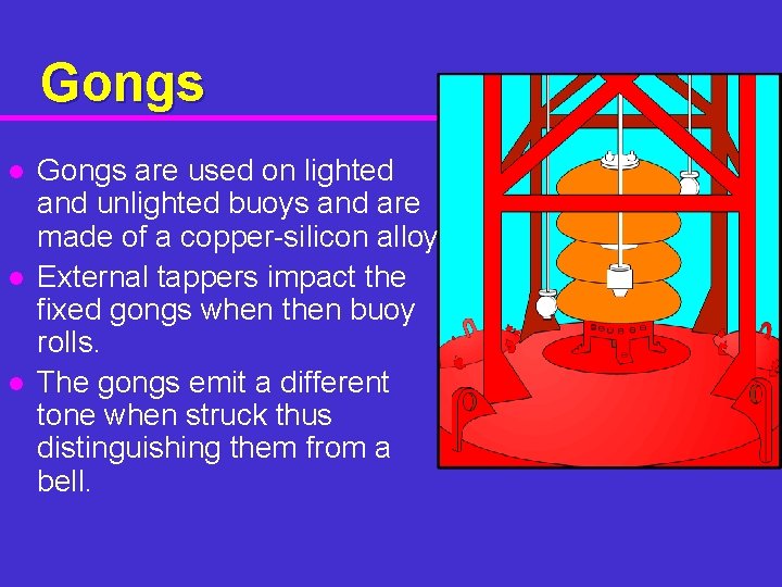 Gongs l l l Gongs are used on lighted and unlighted buoys and are