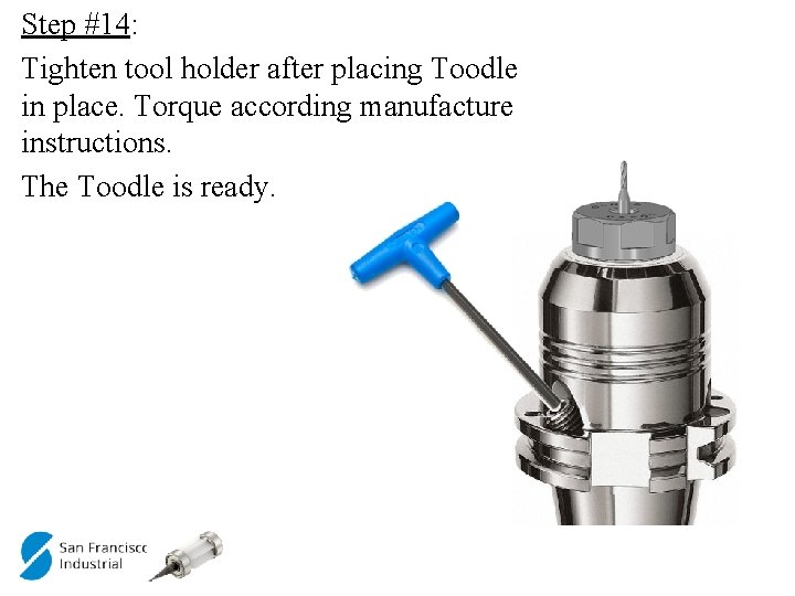 Step #14: Tighten tool holder after placing Toodle in place. Torque according manufacture instructions.