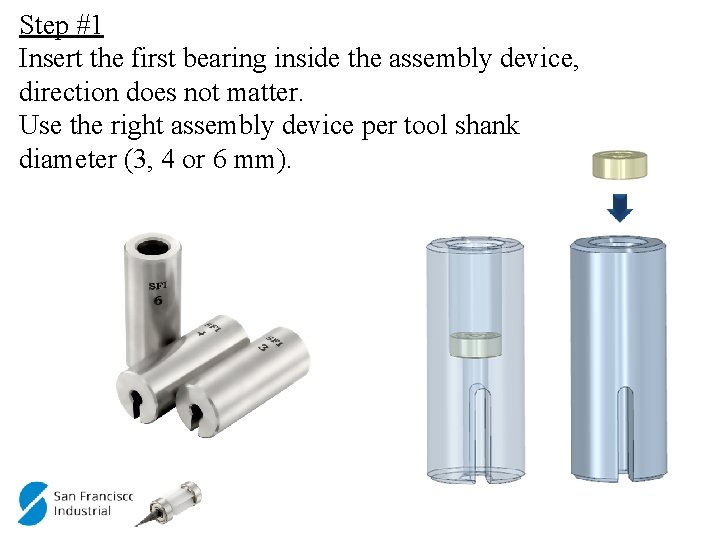 Step #1 Insert the first bearing inside the assembly device, direction does not matter.