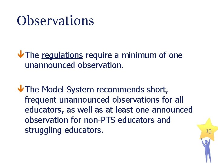Observations The regulations require a minimum of one unannounced observation. The Model System recommends