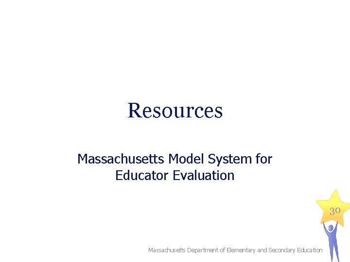 Resources Massachusetts Model System for Educator Evaluation 30 Massachusetts Department of Elementary and Secondary