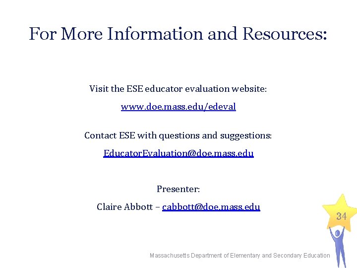 For More Information and Resources: Visit the ESE educator evaluation website: www. doe. mass.
