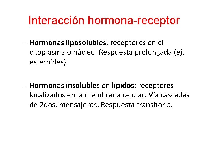 Interacción hormona-receptor – Hormonas liposolubles: receptores en el citoplasma o núcleo. Respuesta prolongada (ej.