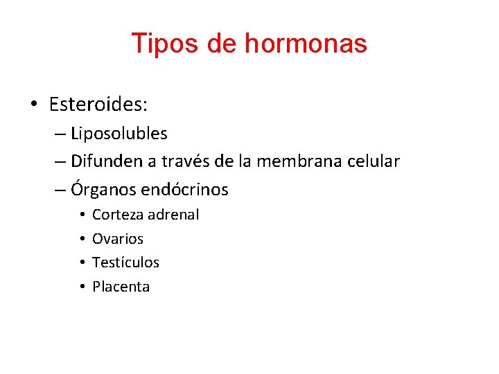 Tipos de hormonas • Esteroides: – Liposolubles – Difunden a través de la membrana