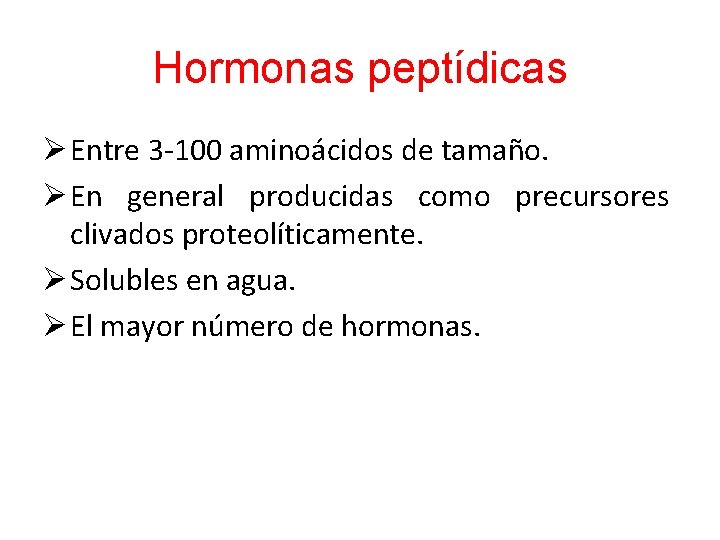 Hormonas peptídicas Ø Entre 3 -100 aminoácidos de tamaño. Ø En general producidas como