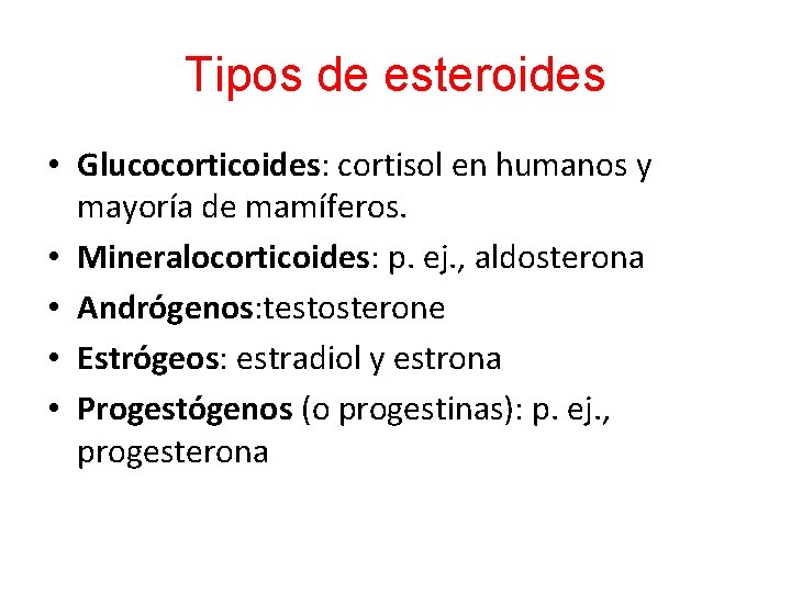 Tipos de esteroides • Glucocorticoides: cortisol en humanos y mayoría de mamíferos. • Mineralocorticoides: