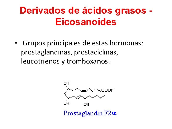 Derivados de ácidos grasos Eicosanoides • Grupos principales de estas hormonas: prostaglandinas, prostaciclinas, leucotrienos